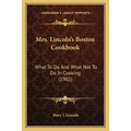 Mrs. Lincoln's Boston Cookbook: What to Do and What Not to Do in Cooking (1902) - Paperback