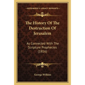 The History Of The Destruction Of Jerusalem: As Connected With The Scripture Prophecies (1816) - Paperback