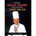 Cooking Wild Game and Fish with Chef Milos - Hardcover
