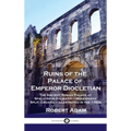 Ruins of the Palace of Emperor Diocletian: The Ancient Roman Palace at Spalatro in Dalmatia - Modern-day Split, Croatia - Illustrated in the 1760s - Hardcover