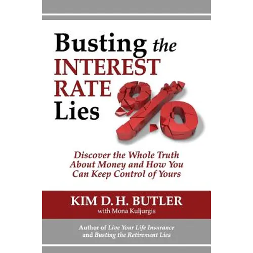 Busting the Interest Rate Lies: Discover the Whole Truth About Money and How You Can Keep Control of Yours - Paperback
