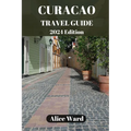 Curaçao Travel Guide 2024: Curaçao's Hidden Gems: Off-the-Beaten-Path Escapes - Paperback