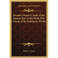Paradise Found a Cradle of the Human Race at the North Pole a Study of the Prehistoric World - Hardcover