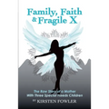Family, Faith, and Fragile X: The Raw Story Of A Mother With Three Special Needs Children - Paperback