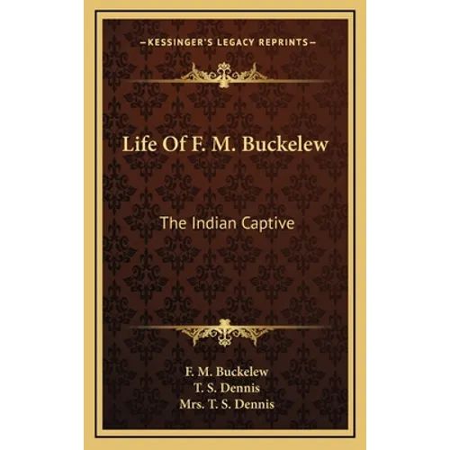 Life Of F. M. Buckelew: The Indian Captive - Hardcover
