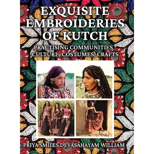 Exquisite Embroideries of Kutch: Practising Communities - Culture, Costumes, Crafts - Hardcover