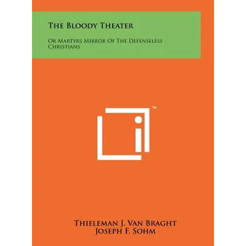 The Bloody Theater: Or Martyrs Mirror Of The Defenseless Christians - Hardcover