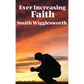 Ever Increasing Faith: A Classic Pentecostal Work on Faith, Healing, Prayer, and the Holy Spirit - Hardcover