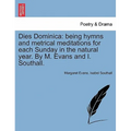 Dies Dominica: Being Hymns and Metrical Meditations for Each Sunday in the Natural Year. by M. Evans and I. Southall. - Paperback