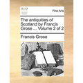 The Antiquities of Scotland by Francis Grose ... Volume 2 of 2 - Paperback