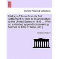 History of Texas from its first settlement in 1685 to its annexation to the United States in 1846 ... With an extended appendix [containing Memoir of - Paperback