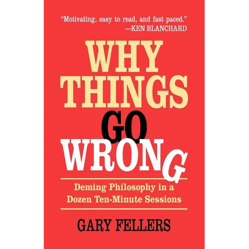 Why Things Go Wrong: Deming Philosophy in a Dozen Ten-Minute Sessions - Paperback
