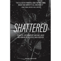 Shattered: Stories of Lives Broken by Substance Abuse and How We Put the Pieces Back Together - Paperback