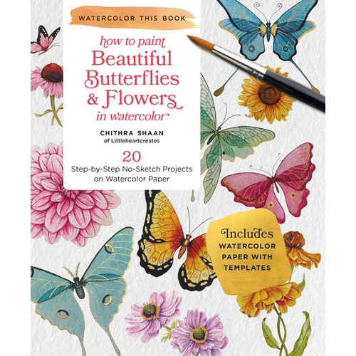 How to Paint Beautiful Butterflies and Flowers in Watercolor: 20 Step-By-Step No-Sketch Projects on Watercolor Paper - Paperback