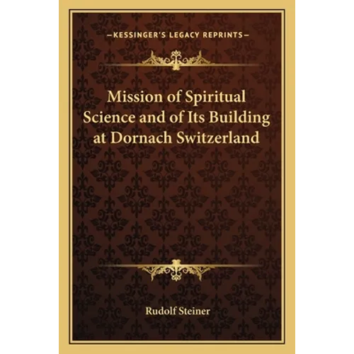 Mission of Spiritual Science and of Its Building at Dornach Switzerland - Paperback