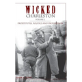 Wicked Charleston Volume Two: Prostitutes, Politics and Prohibition - Hardcover