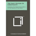 The Early History Of Christianity: Covering The Period From 300 B. C. To The Origin Of The Papacy - Paperback