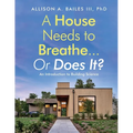 A House Needs to Breathe...Or Does It?: An Introduction to Building Science - Paperback
