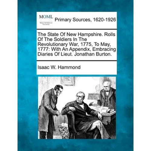 The State Of New Hampshire. Rolls Of The Soldiers In The Revolutionary War, 1775, To May, 1777: With An Appendix, Embracing Diaries Of Lieut. Jonathan - Paperback