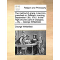 The Method of Grace. a Sermon, Preached on Sabbath Morning, September 13th, 1741. in the High-Church-Yard of Glasgow, ... by ... George Whitefield. - Paperback