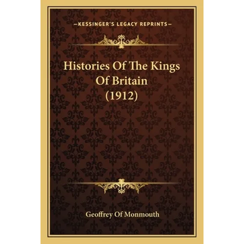 Histories Of The Kings Of Britain (1912) - Paperback