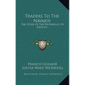 Traders To The Navajos: The Story Of The Wetherills Of Kayenta - Hardcover