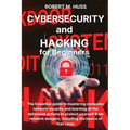 CYBERSECURITY and HACKING for Beginners: The Essential Guide to Mastering Computer Network Security and Learning all the Defensive Actions to Protect - Paperback