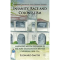 Insanity, Race and Colonialism: Managing Mental Disorder in the Post-Emancipation British Caribbean, 1838-1914 - Hardcover