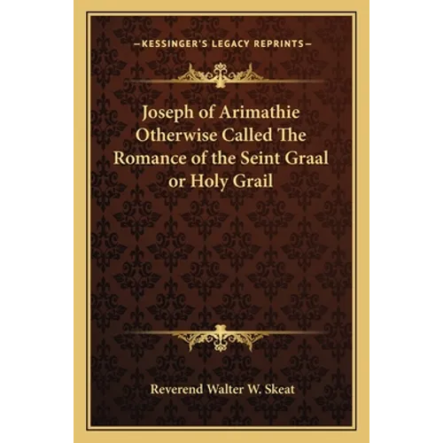 Joseph of Arimathie Otherwise Called The Romance of the Seint Graal or Holy Grail - Paperback