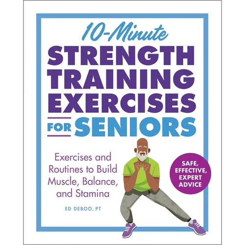10-Minute Strength Training Exercises for Seniors: Exercises and Routines to Build Muscle, Balance, and Stamina - Paperback