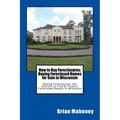How to Buy Foreclosures: Buying Foreclosed Homes for Sale in Wisconsin: Buying Foreclosures the Secrets to Find & Finance Foreclosed Houses in Wiscons - Paperback