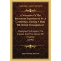 A Narrative Of The Treatment Experienced By A Gentleman, During A State Of Mental Derangement: Designed To Explain The Causes And The Nature Of Insani - Paperback