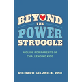 Beyond the Power Struggle: A Guide for Parents of Challenging Kids - Paperback