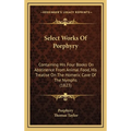 Select Works Of Porphyry: Containing His Four Books On Abstinence From Animal Food, His Treatise On The Homeric Cave Of The Nymphs (1823) - Hardcover