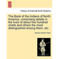 The Book of the Indians of North America, Comprising Details in the Lives of about Five Hundred Chiefs and Others the Most Distinguished Among Them, E - Paperback