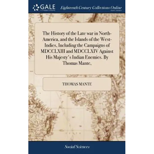 The History of the Late war in North-America, and the Islands of the West-Indies, Including the Campaigns of MDCCLXIII and MDCCLXIV Against His Majest - Hardcover