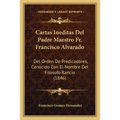 Cartas Ineditas Del Padre Maestro Fr. Francisco Alvarado: Del Orden De Predicadores, Conocido Con El Nombre Del Filosofo Rancio (1846) - Paperback