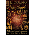Enter Through the Image: The Ancient Image Language of Myth, Art and Dreams - Paperback