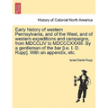Early history of western Pennsylvania, and of the West, and of western expeditions and campaigns, from MDCCLIV to MDCCCXXXIII. By a gentleman of the b - Paperback