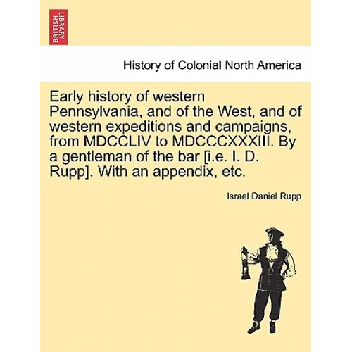 Early history of western Pennsylvania, and of the West, and of western expeditions and campaigns, from MDCCLIV to MDCCCXXXIII. By a gentleman of the b - Paperback