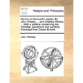 Hymns on the Lord's supper. By John Wesley, ... and Charles Wesley, ... With a preface concerning the Christian sacrament and sacrifice. Extracted fro - Paperback