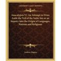 Anacalypsis V1 An Attempt to Draw Aside the Veil of the Saitic Isis or an Inquiry into the Origin of Languages, Nations and Religions - Paperback
