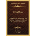Living Magic: The Realities Underlying The Psychical Practices And Beliefs Of Australian Aborigines - Paperback