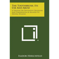 The Toothbrush, Its Use And Abuse: A Treatise On Preventive Dentistry And Periodontia As Related To Dental Hygiene - Paperback