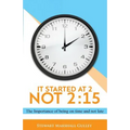 It Started at 2, Not 2: 15: The Importance of being on time and not late - Paperback