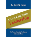 Change Focused Leadership: Ten Proven Strategies for Success in Uncertain Times - Hardcover