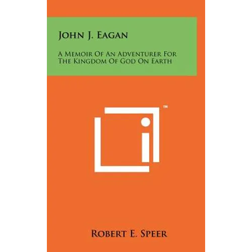 John J. Eagan: A Memoir of an Adventurer for the Kingdom of God on Earth - Hardcover