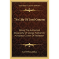 The Life Of Lord Curzon: Being The Authorized Biography Of George Nathaniel Marquess Curzon Of Kedleston - Paperback