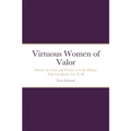 Virtuous Women of Valor: Discover the Grace and Wisdom to be the Military Wife God Desires You To Be - Paperback
