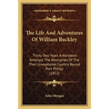 The Life And Adventures Of William Buckley: Thirty-Two Years A Wanderer Amongst The Aborigines Of The Then Unexplored Country Round Port Phillip (1852 - Paperback